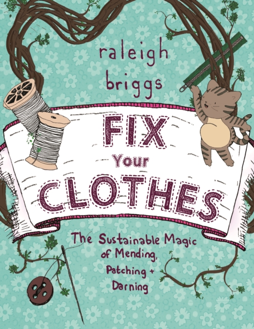 Fix Your Clothes : The Sustainable Magic of Mending, Patching, and Darning, EPUB eBook