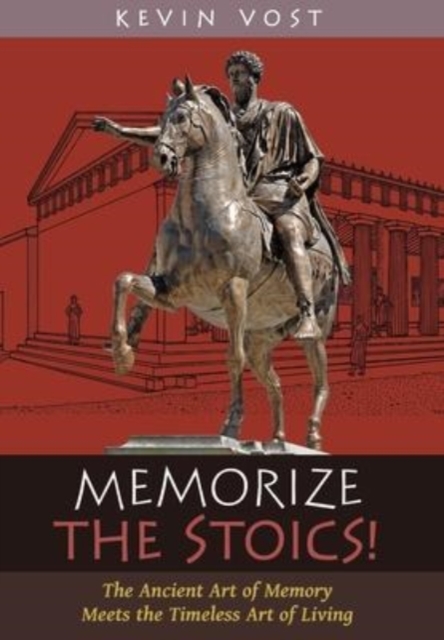Memorize the Stoics! : The Ancient Art of Memory Meets the Timeless Art of Living, Hardback Book