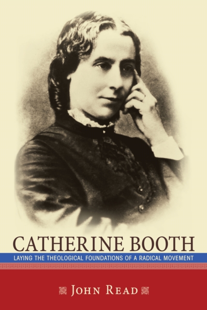 Catherine Booth : Laying the Theological Foundations of a Radical Movement, EPUB eBook