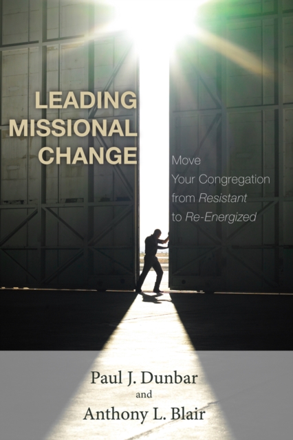 Leading Missional Change : Move Your Congregation from Resistant to Re-Energized, EPUB eBook