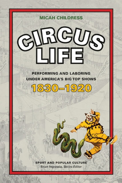 Circus Life : Performing and Laboring under America's Big Top Shows, 1830-1920, Hardback Book