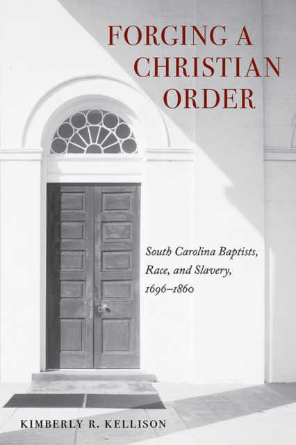 Forging a Christian Order : South Carolina Baptists, Race, and Slavery, 1696-1860, Hardback Book