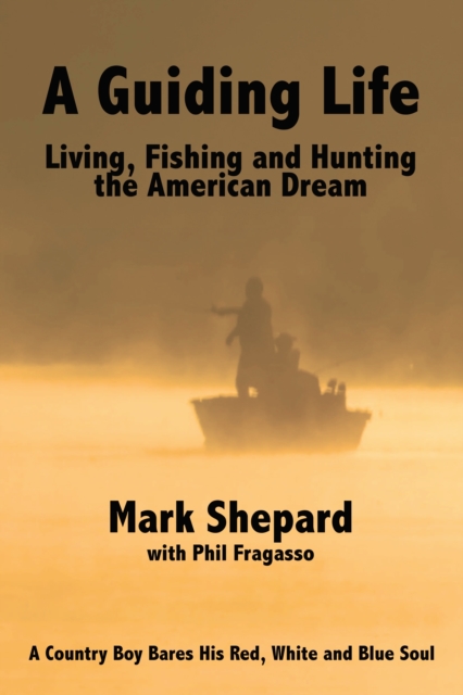A Guiding Life: Living, Fishing and Hunting the American Dream : A Country Boy BaresHis Red, White and Blue Soul, EPUB eBook