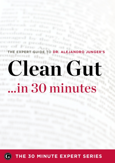 Clean Gut ...in 30 Minutes - The Expert Guide to Alejandro Junger's Critically Acclaimed Book, EPUB eBook