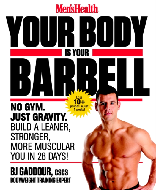 Men's Health Your Body is Your Barbell : No Gym. Just Gravity. Build a Leaner, Stronger, More Muscular You in 28 Days!, Paperback / softback Book