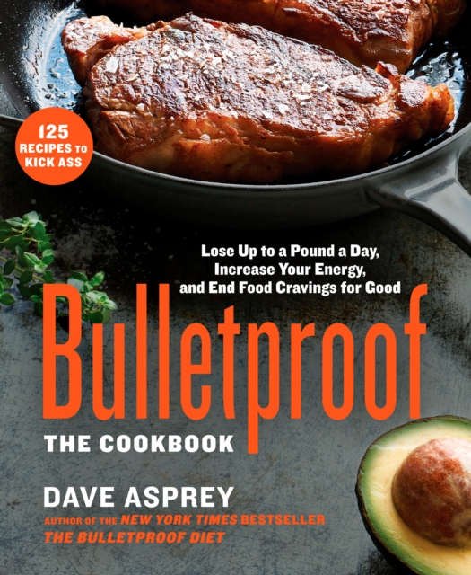 Bulletproof: The Cookbook : Lose Up to a Pound a Day, Increase Your Energy, and End Food Cravings for Good, Hardback Book