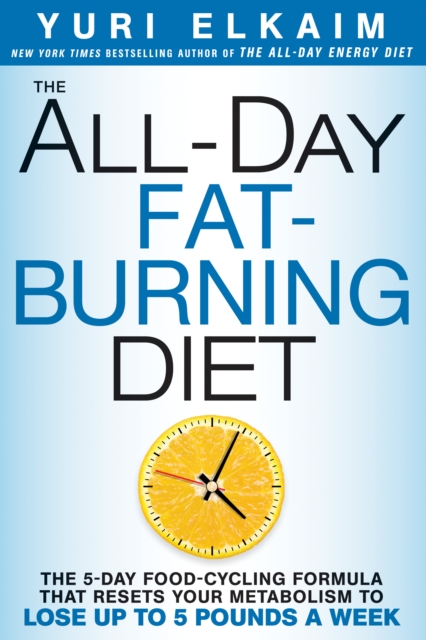 The All-Day Fat-Burning Diet : The 5-Day Food-Cycling Formula That Resets Your Metabolism To Lose Up to 5 Pounds a Week, Hardback Book