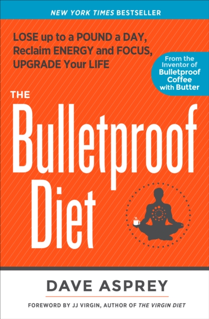 The Bulletproof Diet : Lose Up to a Pound a Day, Reclaim Energy and Focus, Upgrade Your Life, Paperback / softback Book