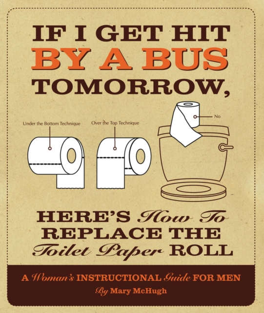 If I Get Hit By a Bus Tomorrow, Here's How to Replace the Toilet Paper Roll : A Women's Instructional Guide for Men, EPUB eBook