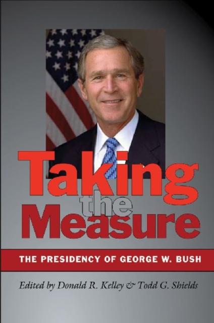 Taking the Measure : The Presidency of George W. Bush, Paperback / softback Book
