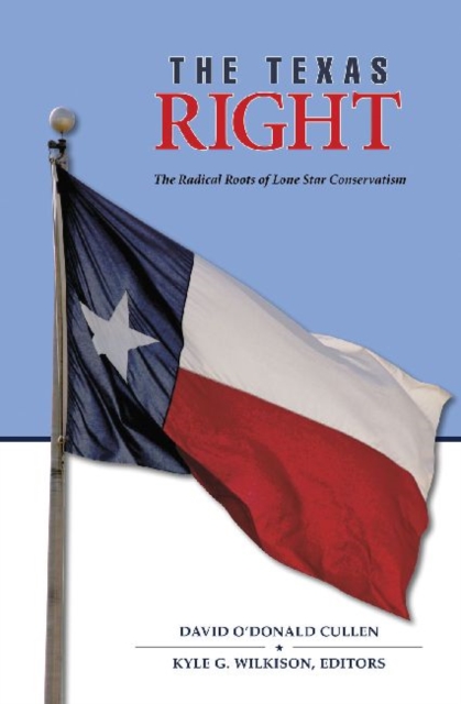 The Texas Right : The Radical Roots of Lone Star Conservatism, Hardback Book