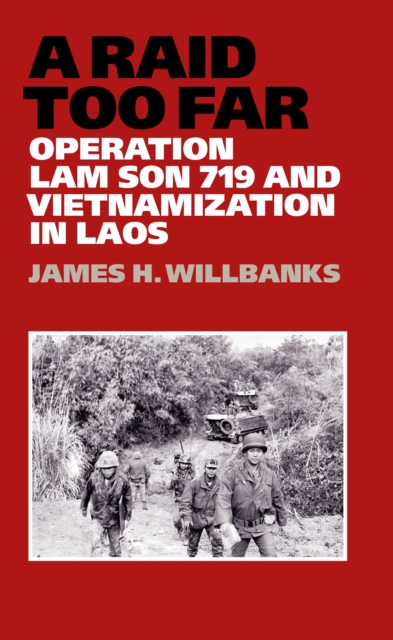 A Raid Too Far : Operation Lam Son 719 and Vietnamization in Laos, EPUB eBook