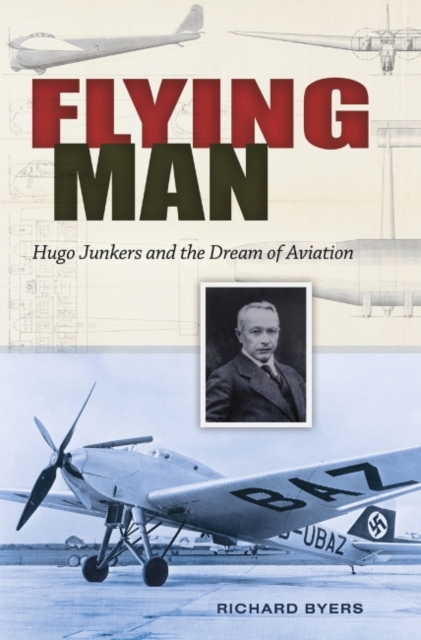 Flying Man : Hugo Junkers and the Dream of Aviation, Hardback Book