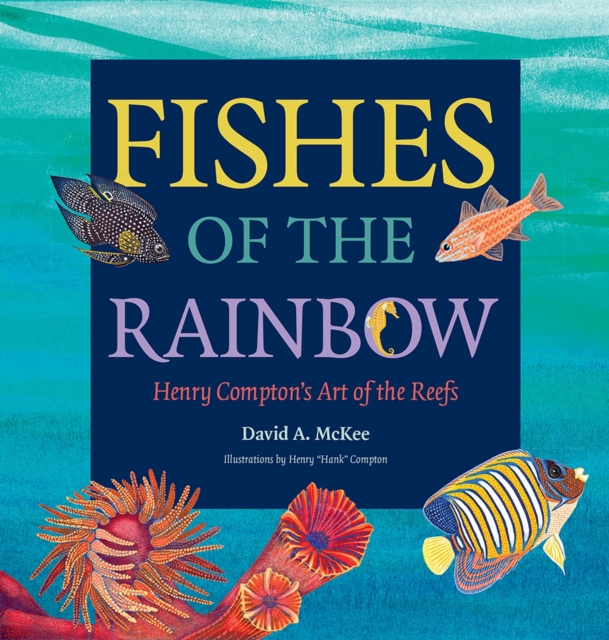 Fishes of the Rainbow : Henry Compton's Art of the Reefs, Hardback Book
