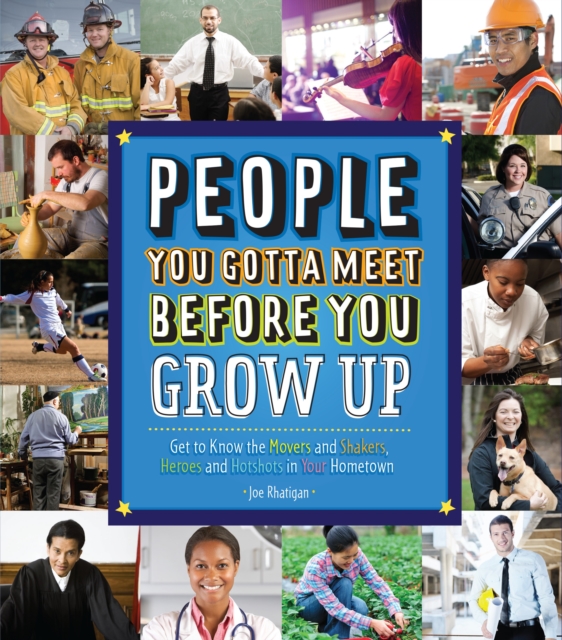 People You Gotta Meet Before You Grow Up : Get to Know the Movers and Shakers, Heroes and Hotshots in Your Hometown, Hardback Book