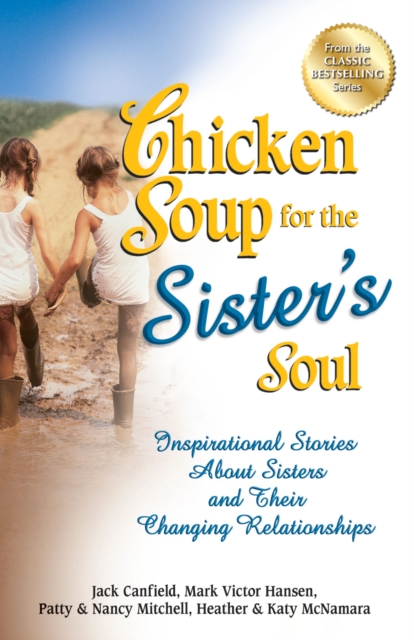 Chicken Soup for the Sister's Soul : Inspirational Stories about Sisters and Their Changing Relationships, Paperback / softback Book