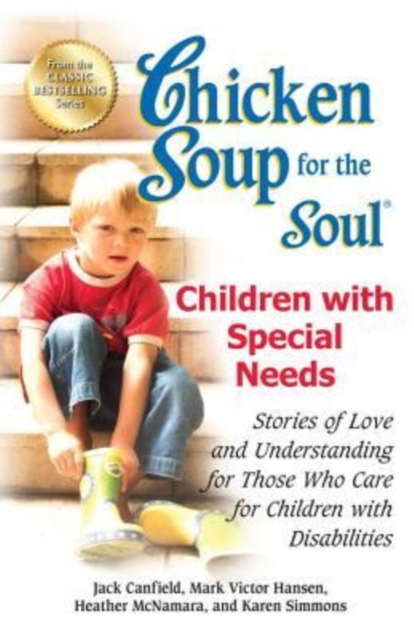 Chicken Soup for the Soul: Children with Special Needs : Stories of Love and Understanding for Those Who Care for Children with Disabilities, Paperback / softback Book