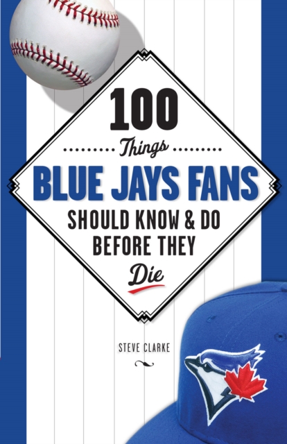 100 Things Blue Jays Fans Should Know & Do Before They Die, EPUB eBook