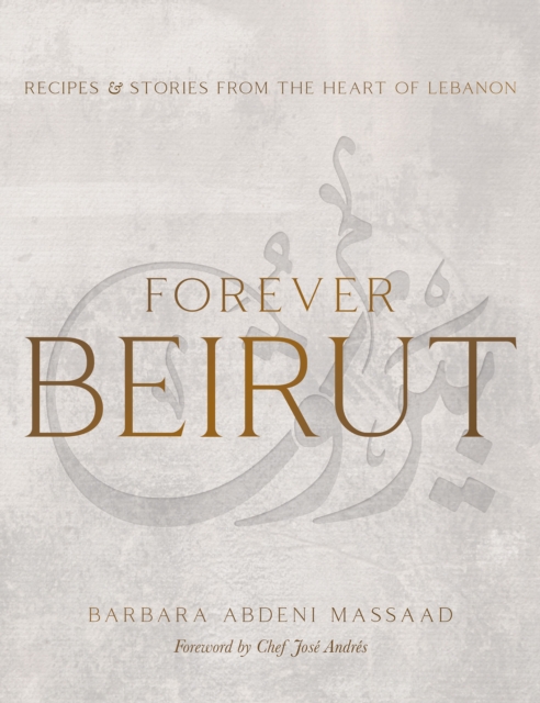 Forever Beirut : Recipes And Stories From The Heart Of Lebanon, Hardback Book