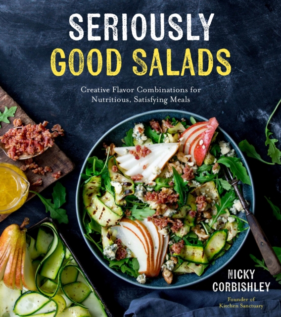 Seriously Good Salads : Creative Flavor Combinations for Nutritious, Satisfying Meals, Paperback / softback Book