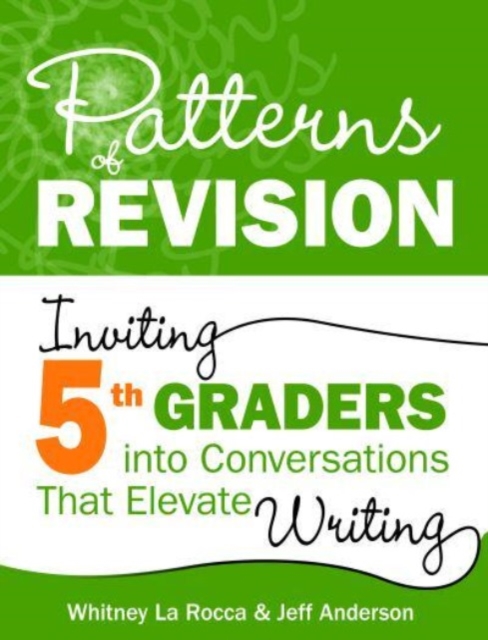 Patterns of Revision, Grade 5 : Inviting 5th Graders into Conversations That Elevate Writing, Paperback / softback Book