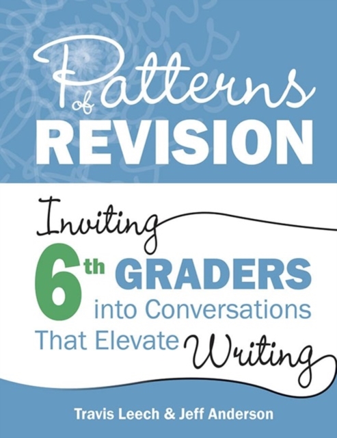 Patterns of Revision, Grade 6 : Inviting 6th Graders into Conversations That Elevate Writing, Paperback / softback Book