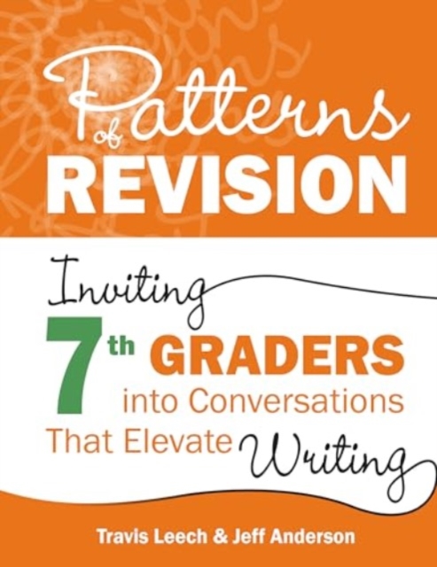 Patterns of Revision, Grade 7 : Inviting 7th Graders into Conversations That Elevate Writing, Paperback / softback Book