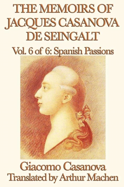 The Memoirs of Jacques Casanova de Seingalt Volume 6: Spanish Passions, EPUB eBook