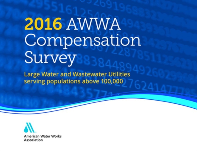 2016 AWWA Compensation Survey : Large Water and Wastewater Utilities Serving Populations Above 100,00, Hardback Book