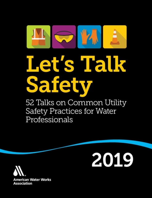 Let’s Talk Safety 2019 : 52 Talks on Common Utility Safety Practices for Water Professionals, Paperback / softback Book