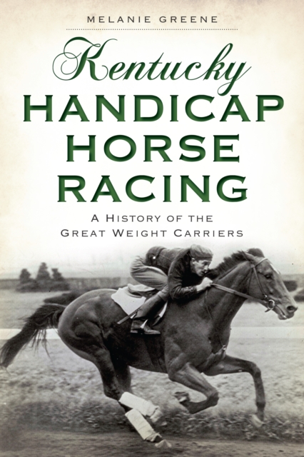 Kentucky Handicap Horse Racing : A History of the Great Weight Carriers, EPUB eBook