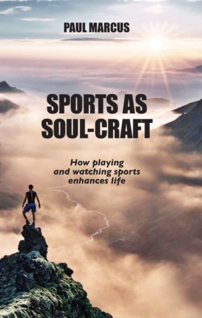 Sports as Soul-Craft : How Playing and Watching Sports Enhances Life, Paperback / softback Book