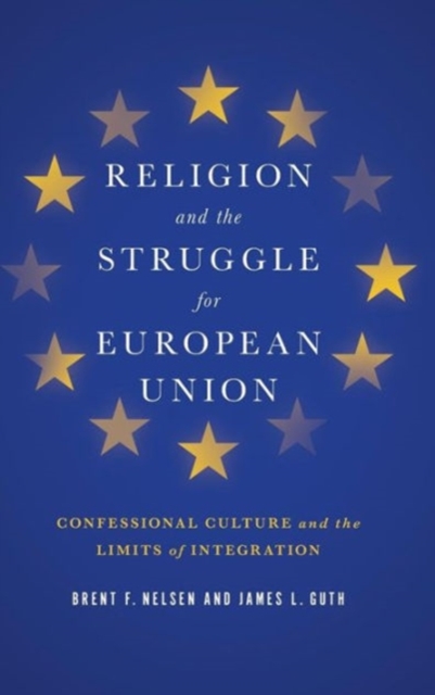 Religion and the Struggle for European Union : Confessional Culture and the Limits of Integration, Hardback Book