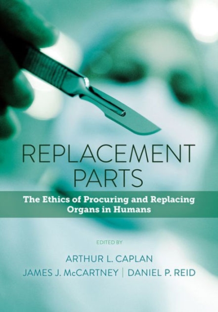 Replacement Parts : The Ethics of Procuring and Replacing Organs in Humans, Paperback / softback Book