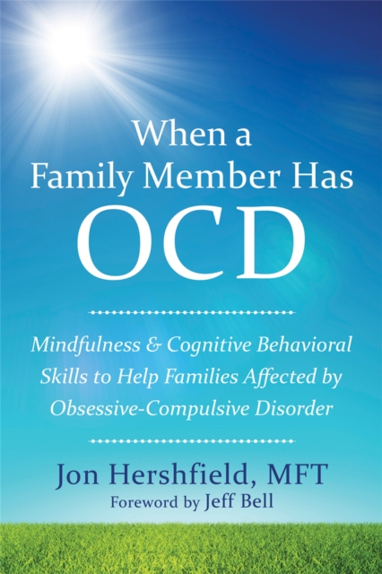 When a Family Member Has OCD : Mindfulness and Cognitive Behavioral Skills to Help Families Affected by Obsessive-Compulsive Disorder, Paperback / softback Book