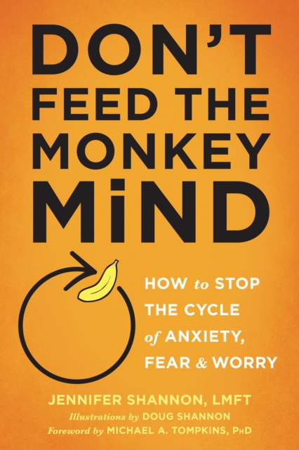 Don't Feed the Monkey Mind : How to Stop the Cycle of Anxiety, Fear, and Worry, EPUB eBook