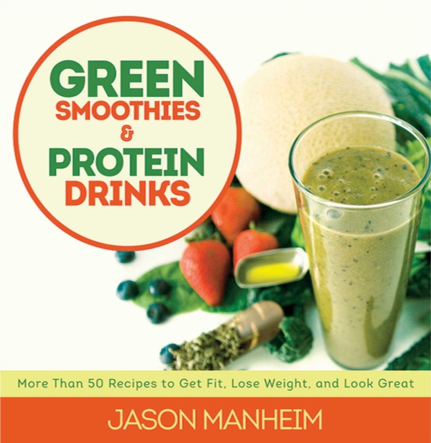 Green Smoothies and Protein Drinks : More Than 50 Recipes to Get Fit, Lose Weight, and Look Great, EPUB eBook