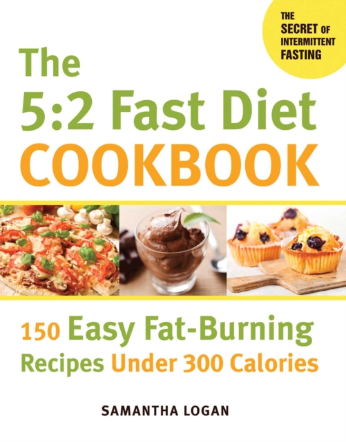 The 5:2 Fast Diet Cookbook : 150 Easy Fat-Burning Recipes Under 300 Calories, EPUB eBook