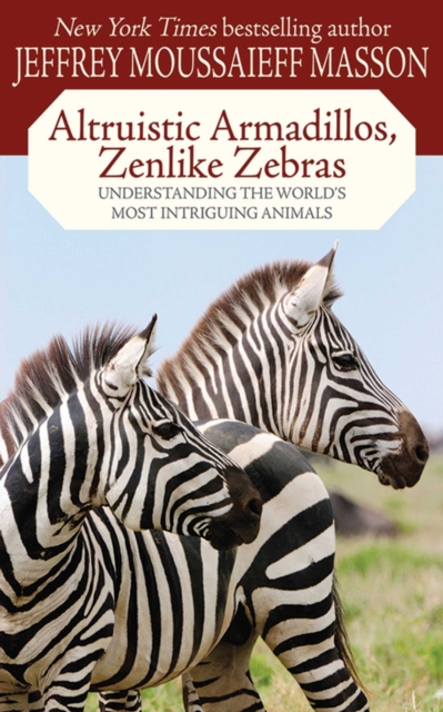 Altruistic Armadillos, Zenlike Zebras : Understanding the World's Most Intriguing Animals, EPUB eBook
