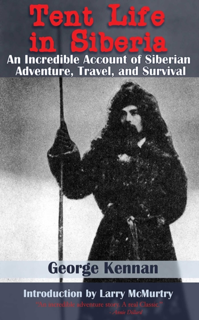 Tent Life in Siberia : An Incredible Account of Siberian Adventure, Travel, and Survival, EPUB eBook