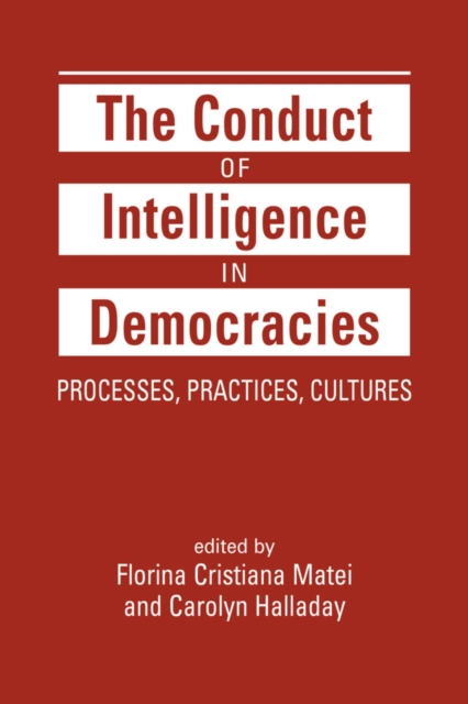 The Conduct of Intelligence in Democracies : Processes, Practices, Cultures, Hardback Book