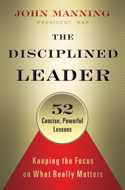 The Disciplined Leader : Keeping the Focus on What Really Matters, EPUB eBook