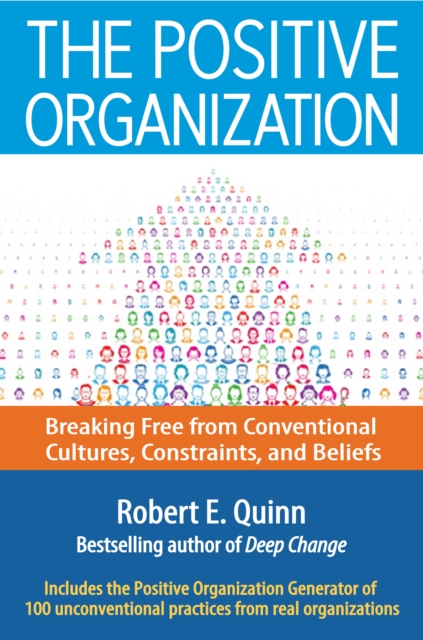 The Positive Organization : Breaking Free from Conventional Cultures, Constraints, and Beliefs, PDF eBook