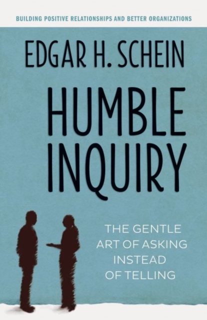 Humble Inquiry: The Gentle Art of Asking Instead of Telling, Hardback Book
