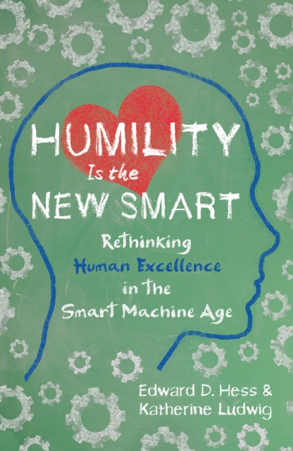 Humility Is the New Smart : Rethinking Human Excellence in the Smart Machine Age, EPUB eBook