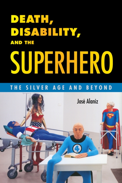Death, Disability, and the Superhero : The Silver Age and Beyond, EPUB eBook
