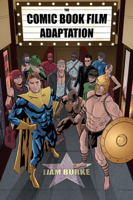 The Comic Book Film Adaptation : Exploring Modern Hollywood's Leading Genre, EPUB eBook