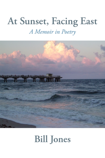 At Sunset, Facing East : A Memoir in Poetry, EPUB eBook
