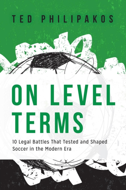 On Level Terms : 10 Legal Battles That Tested and Shaped Soccer in the Modern Era, Paperback / softback Book