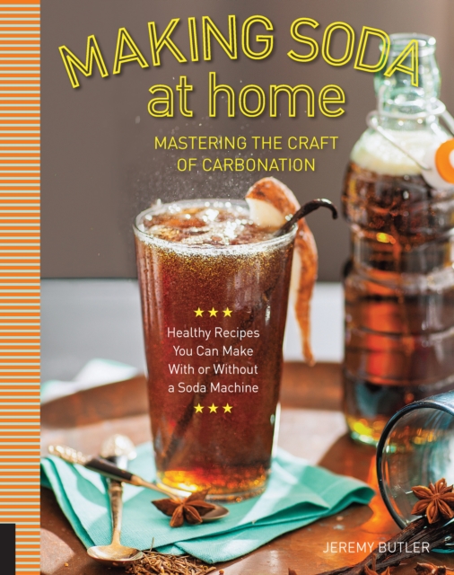 Making Soda at Home : Mastering the Craft of Carbonation, EPUB eBook